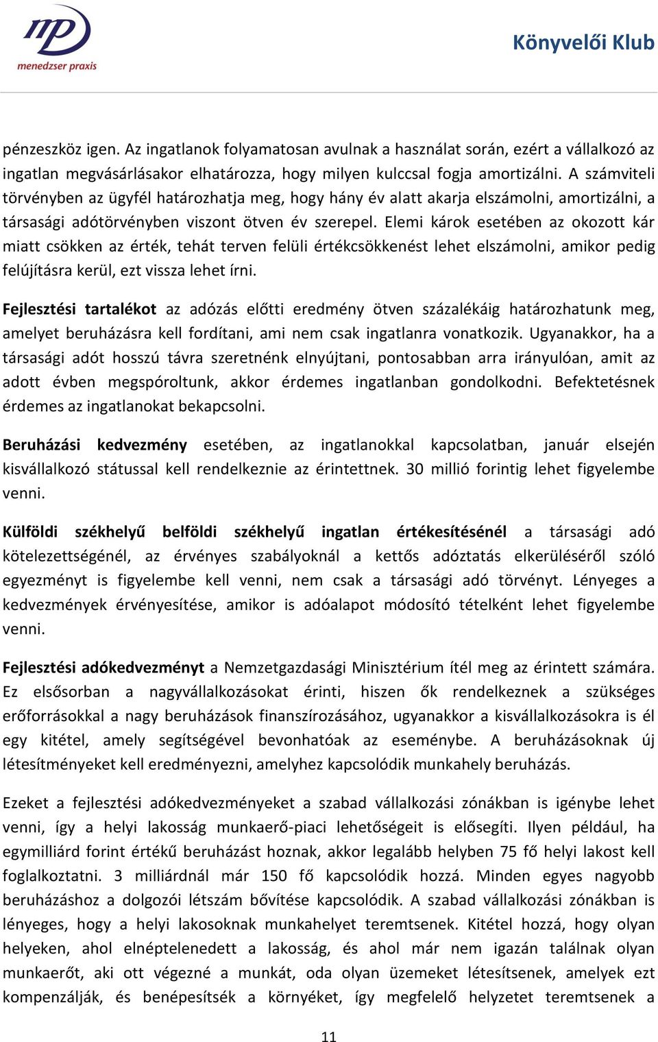 Elemi károk esetében az okozott kár miatt csökken az érték, tehát terven felüli értékcsökkenést lehet elszámolni, amikor pedig felújításra kerül, ezt vissza lehet írni.