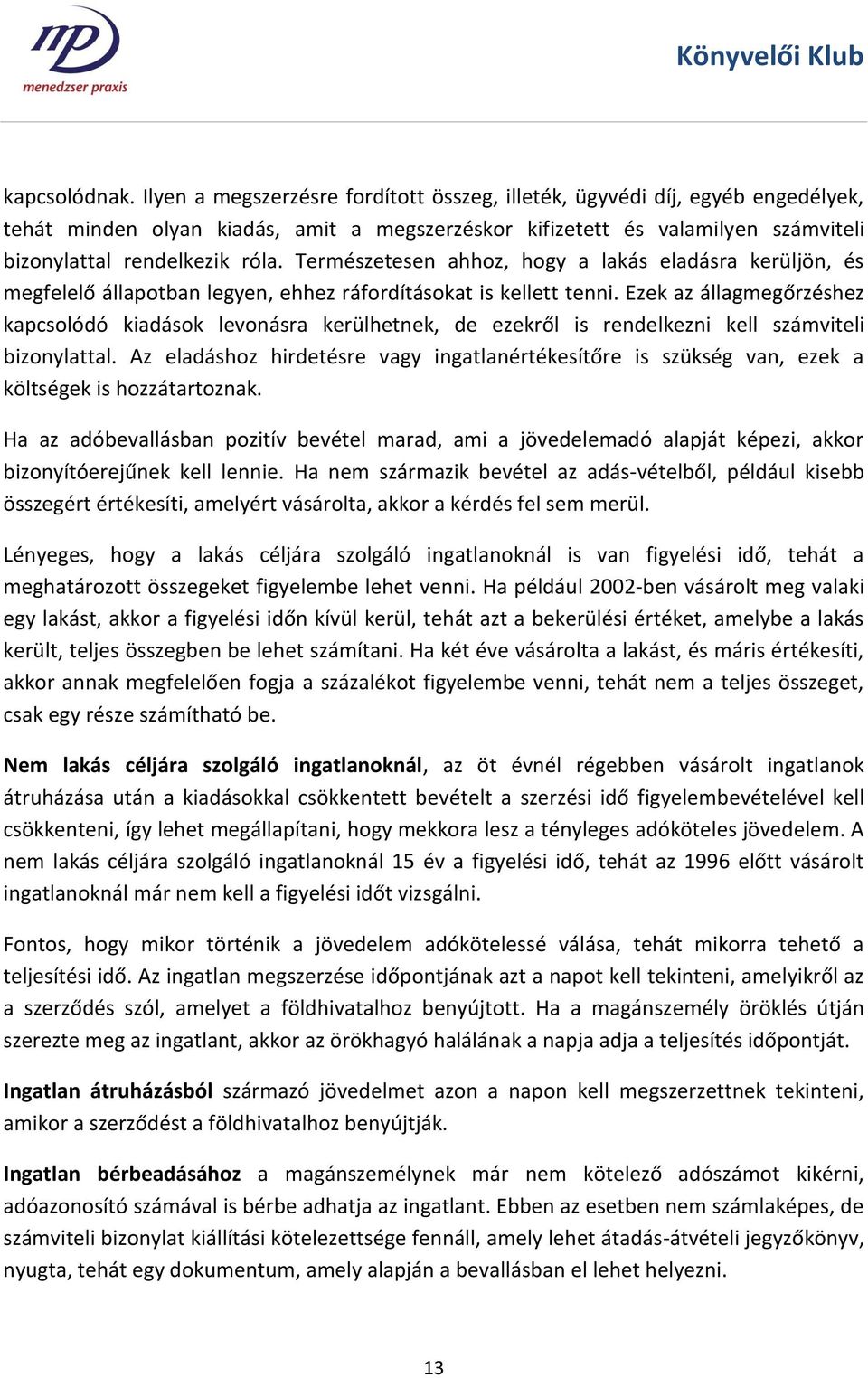 Természetesen ahhoz, hogy a lakás eladásra kerüljön, és megfelelő állapotban legyen, ehhez ráfordításokat is kellett tenni.