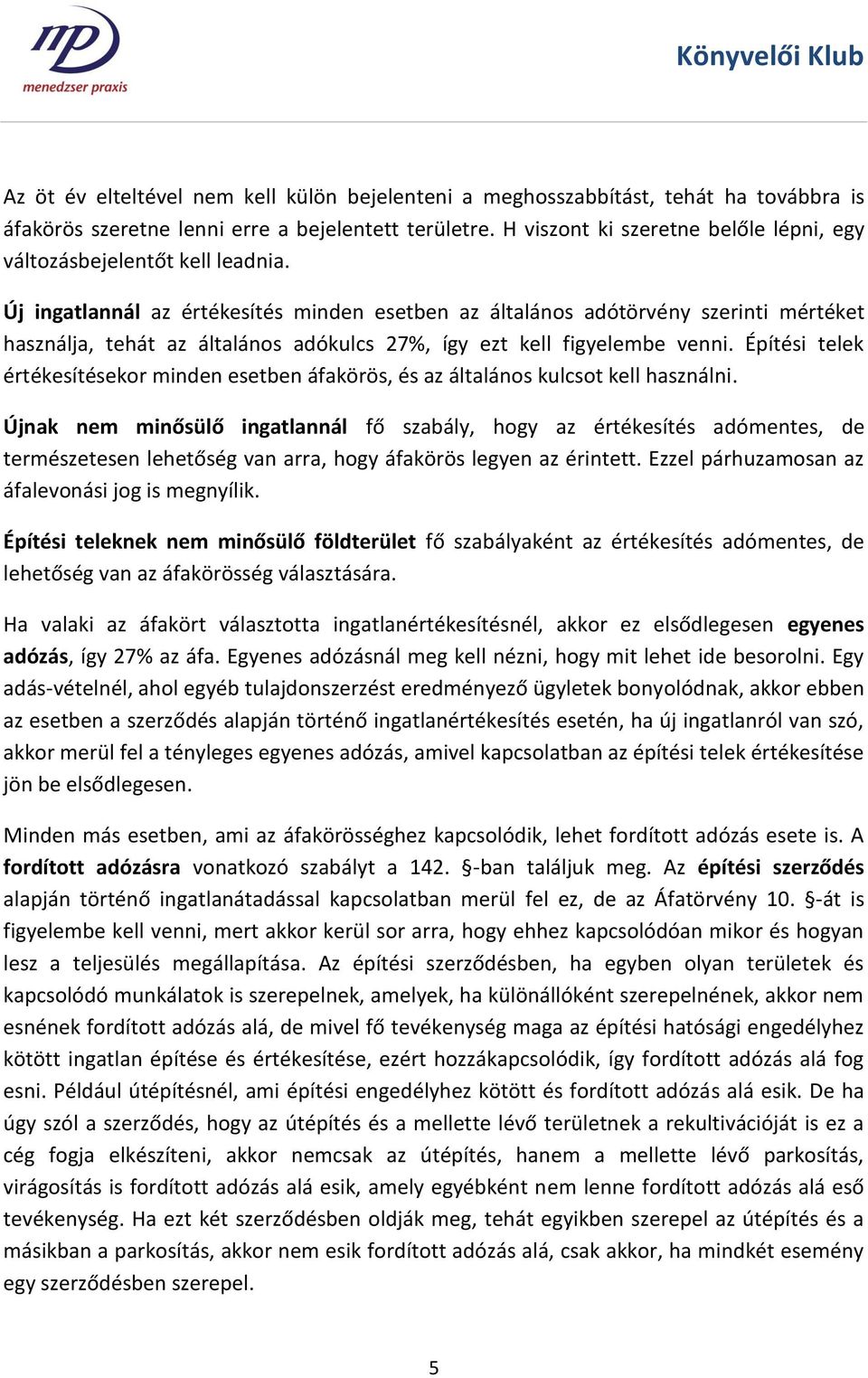 Új ingatlannál az értékesítés minden esetben az általános adótörvény szerinti mértéket használja, tehát az általános adókulcs 27%, így ezt kell figyelembe venni.