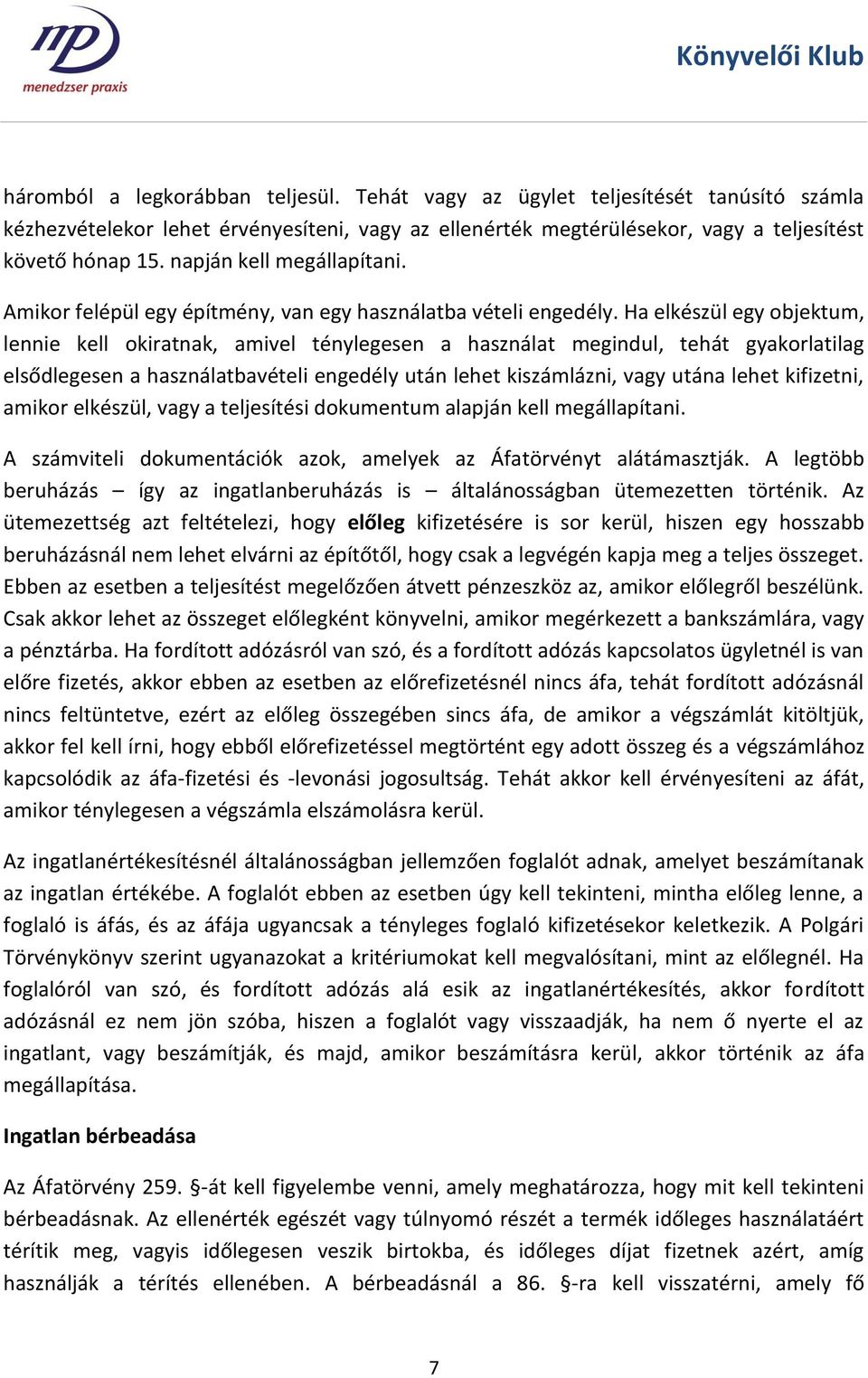 Ha elkészül egy objektum, lennie kell okiratnak, amivel ténylegesen a használat megindul, tehát gyakorlatilag elsődlegesen a használatbavételi engedély után lehet kiszámlázni, vagy utána lehet