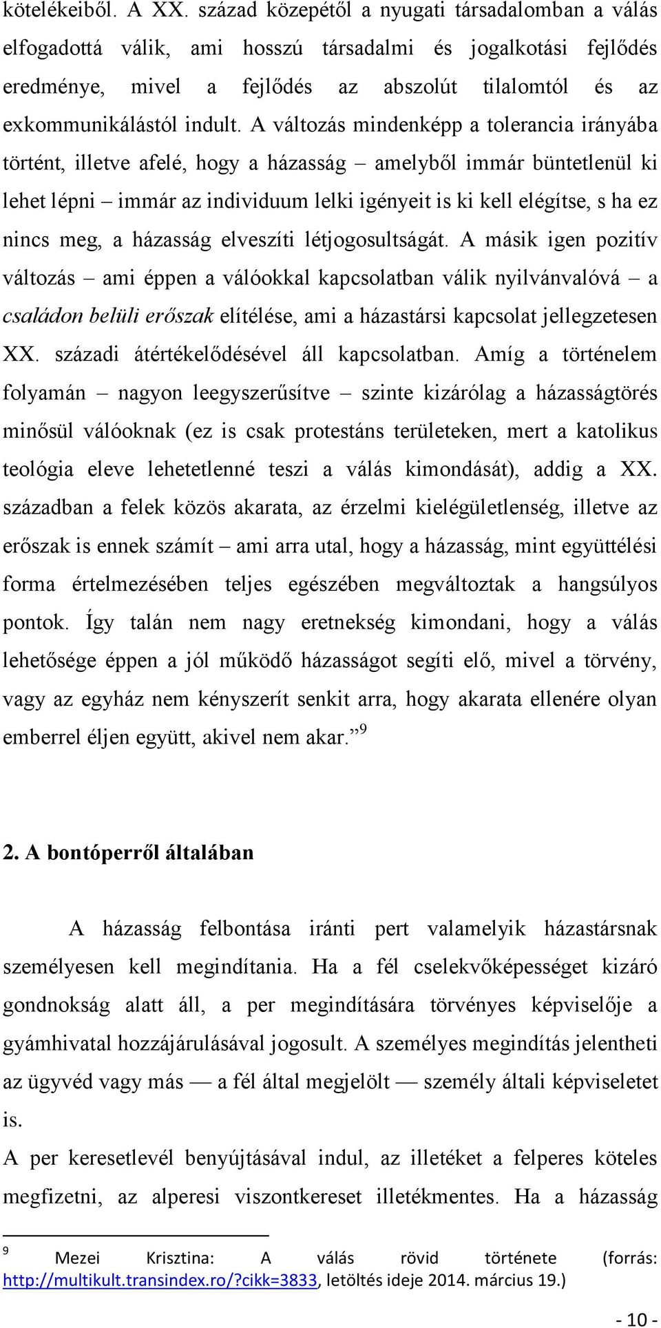 A változás mindenképp a tolerancia irányába történt, illetve afelé, hogy a házasság amelyből immár büntetlenül ki lehet lépni immár az individuum lelki igényeit is ki kell elégítse, s ha ez nincs