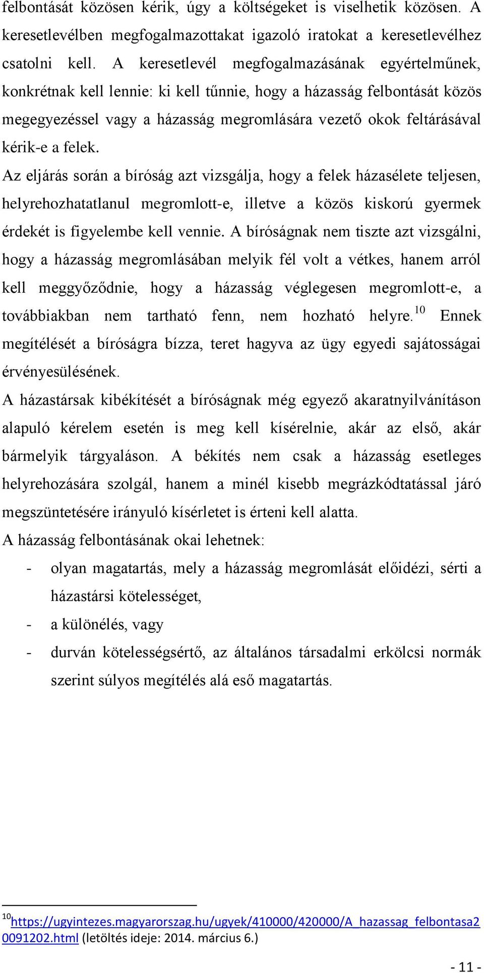 felek. Az eljárás során a bíróság azt vizsgálja, hogy a felek házasélete teljesen, helyrehozhatatlanul megromlott-e, illetve a közös kiskorú gyermek érdekét is figyelembe kell vennie.