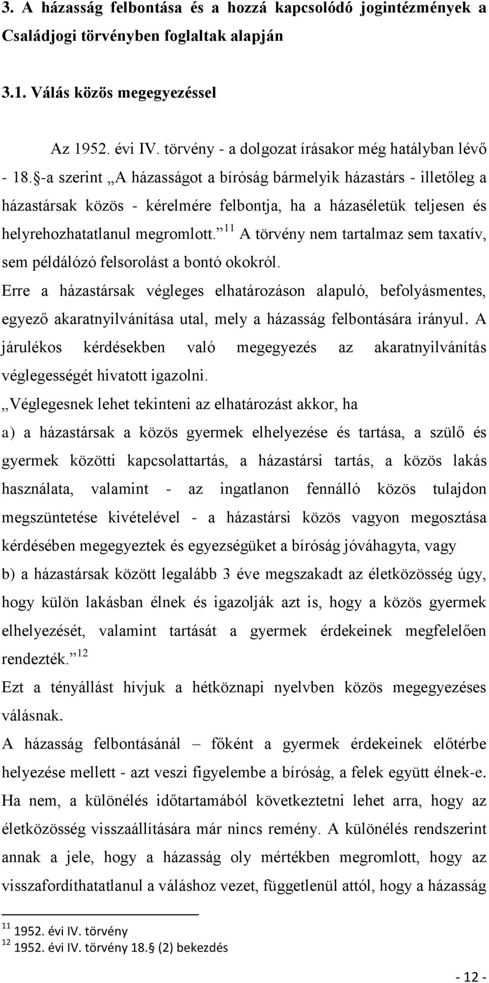 -a szerint A házasságot a bíróság bármelyik házastárs - illetőleg a házastársak közös - kérelmére felbontja, ha a házaséletük teljesen és helyrehozhatatlanul megromlott.