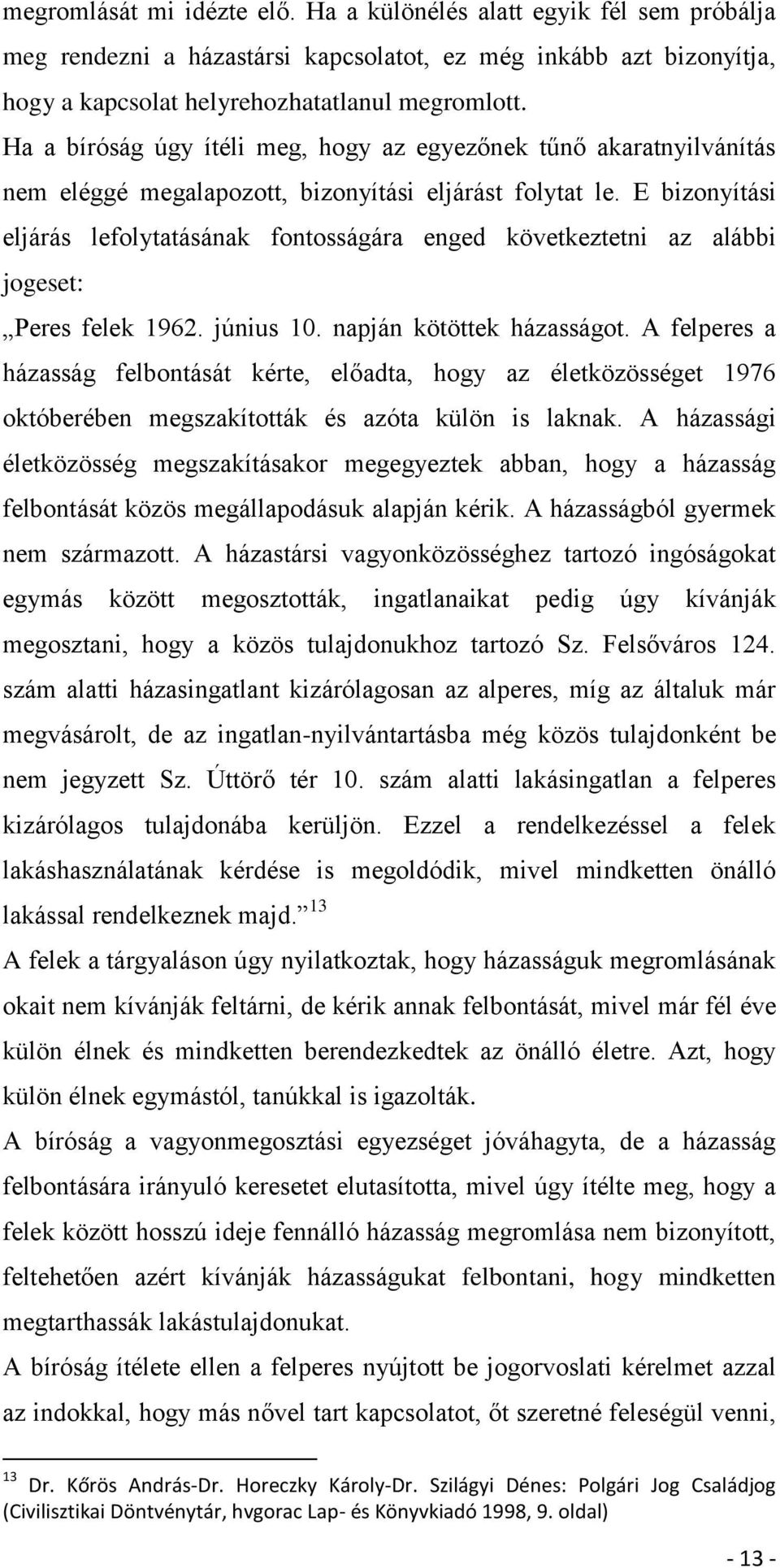 E bizonyítási eljárás lefolytatásának fontosságára enged következtetni az alábbi jogeset: Peres felek 1962. június 10. napján kötöttek házasságot.