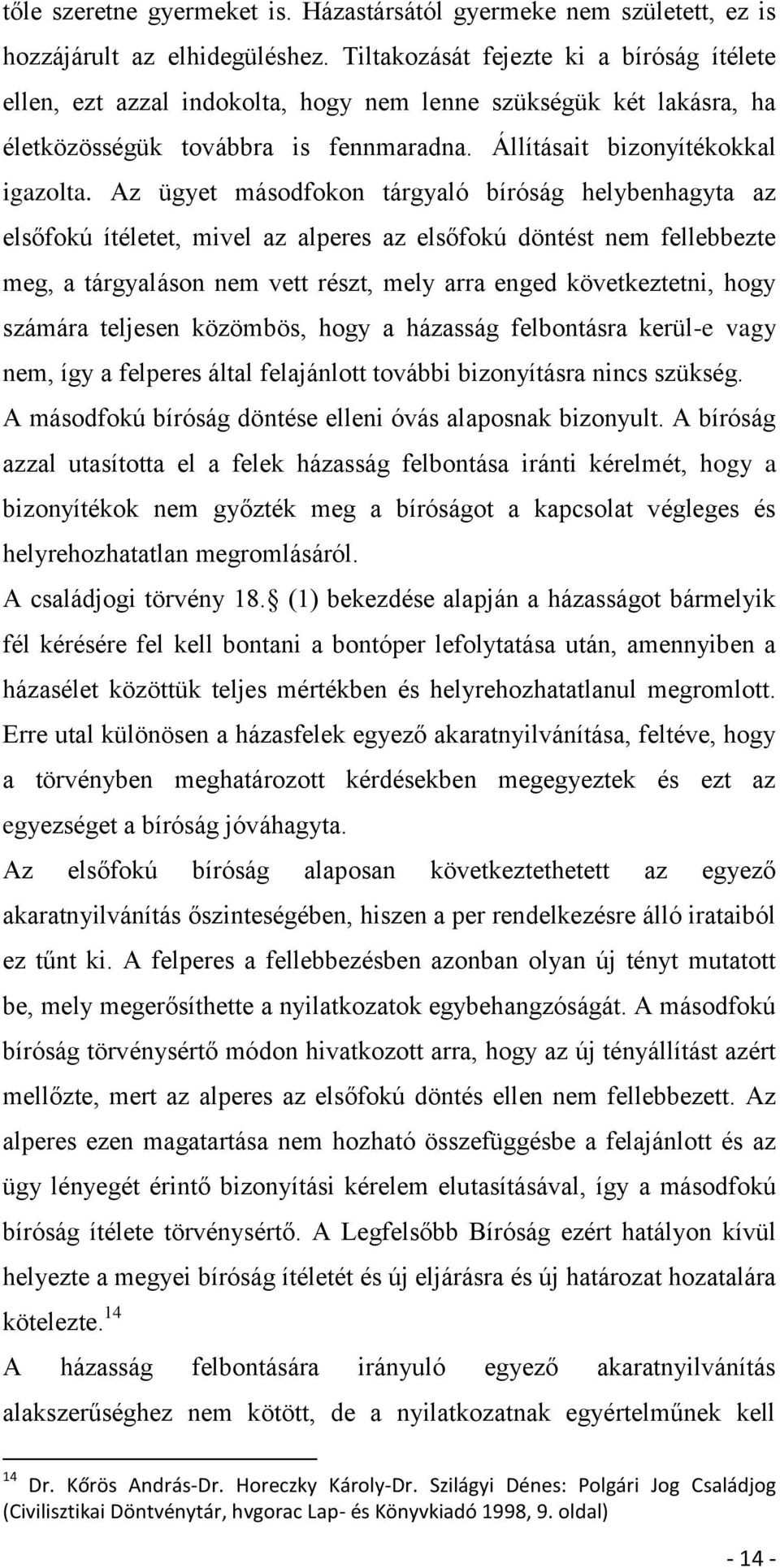 Az ügyet másodfokon tárgyaló bíróság helybenhagyta az elsőfokú ítéletet, mivel az alperes az elsőfokú döntést nem fellebbezte meg, a tárgyaláson nem vett részt, mely arra enged következtetni, hogy