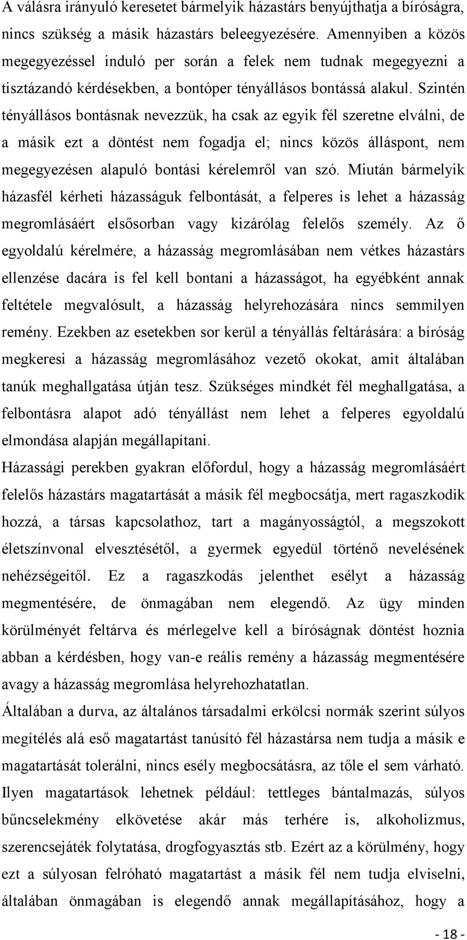 Szintén tényállásos bontásnak nevezzük, ha csak az egyik fél szeretne elválni, de a másik ezt a döntést nem fogadja el; nincs közös álláspont, nem megegyezésen alapuló bontási kérelemről van szó.