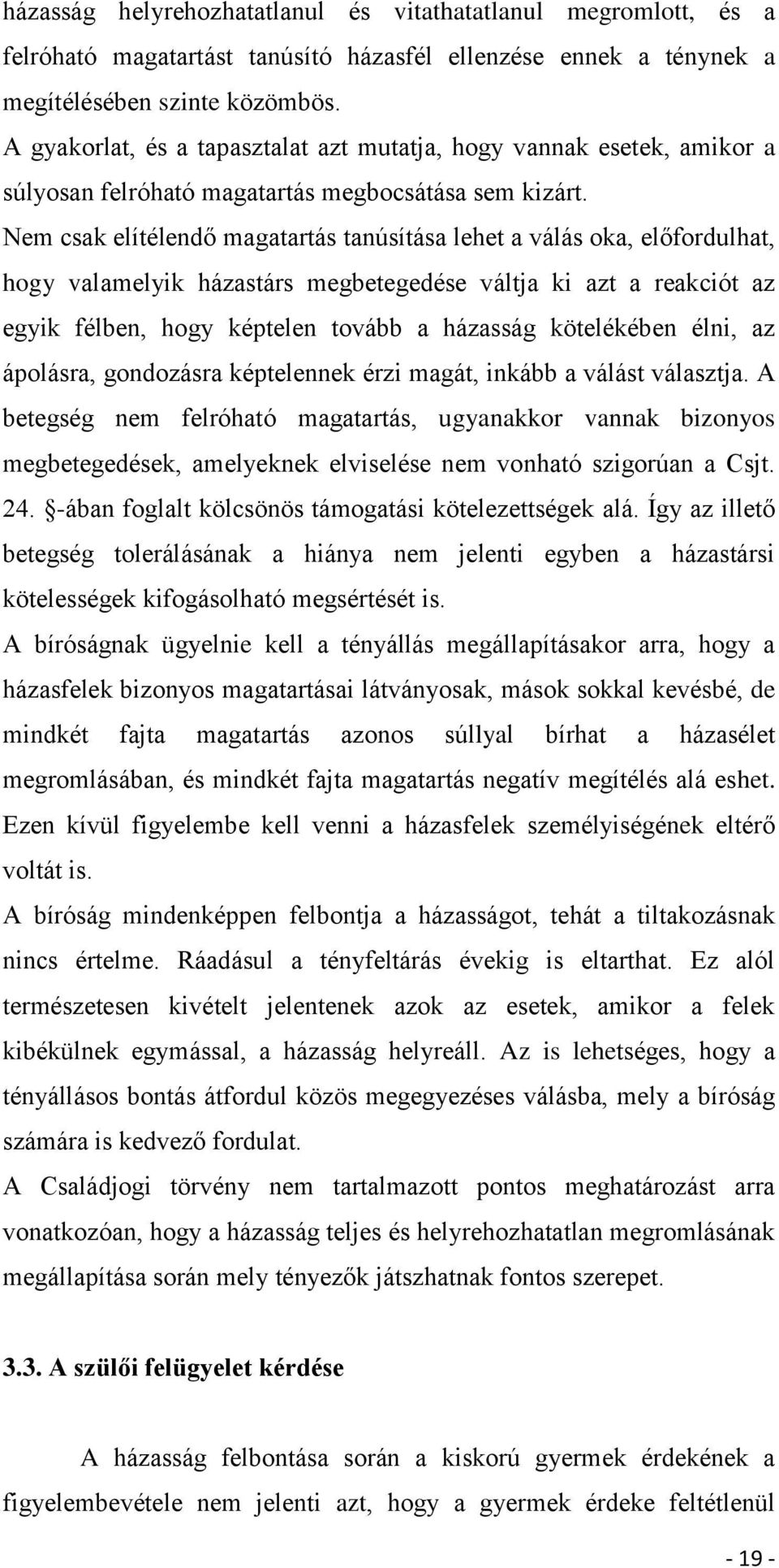 Nem csak elítélendő magatartás tanúsítása lehet a válás oka, előfordulhat, hogy valamelyik házastárs megbetegedése váltja ki azt a reakciót az egyik félben, hogy képtelen tovább a házasság