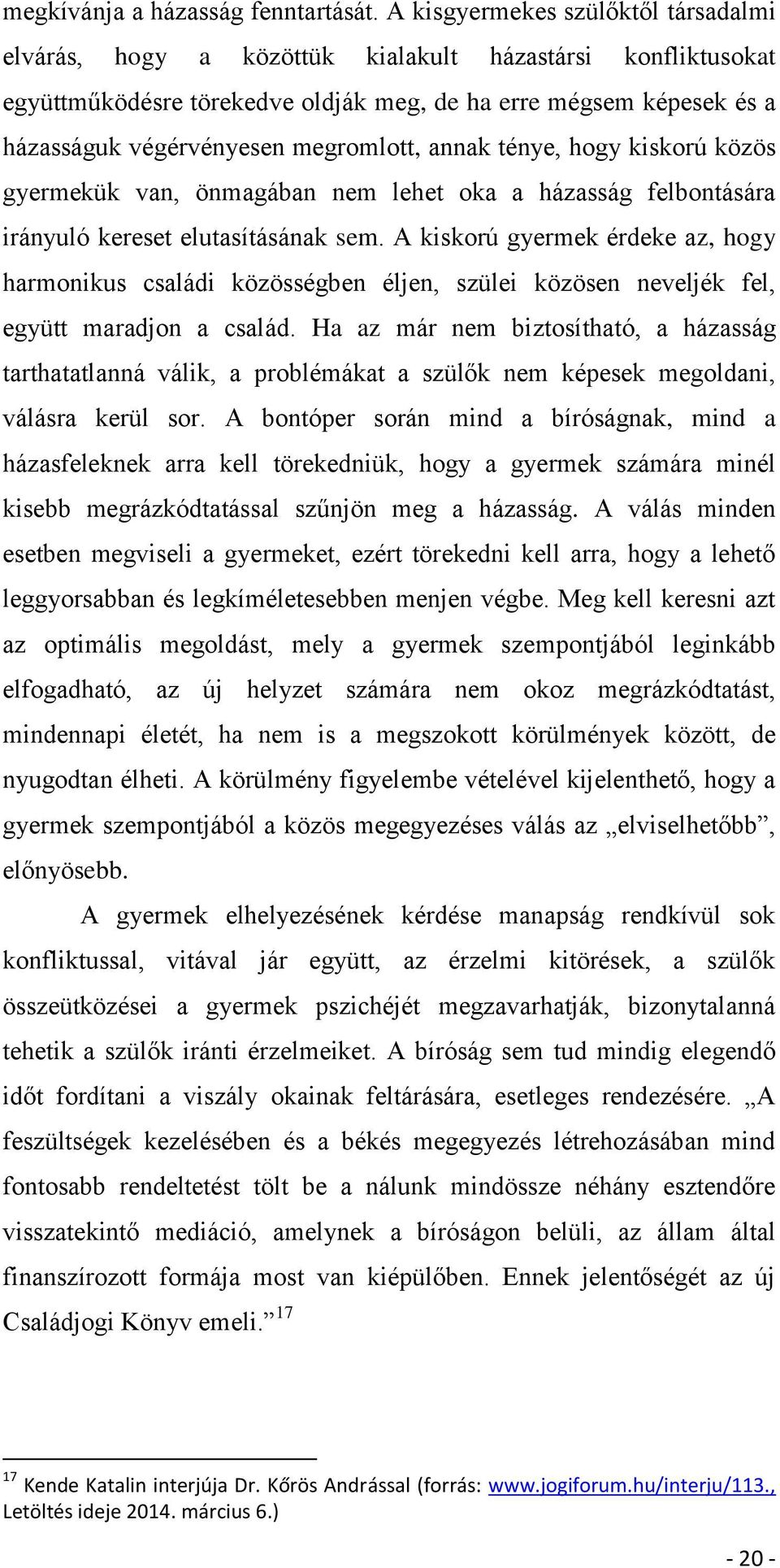 megromlott, annak ténye, hogy kiskorú közös gyermekük van, önmagában nem lehet oka a házasság felbontására irányuló kereset elutasításának sem.