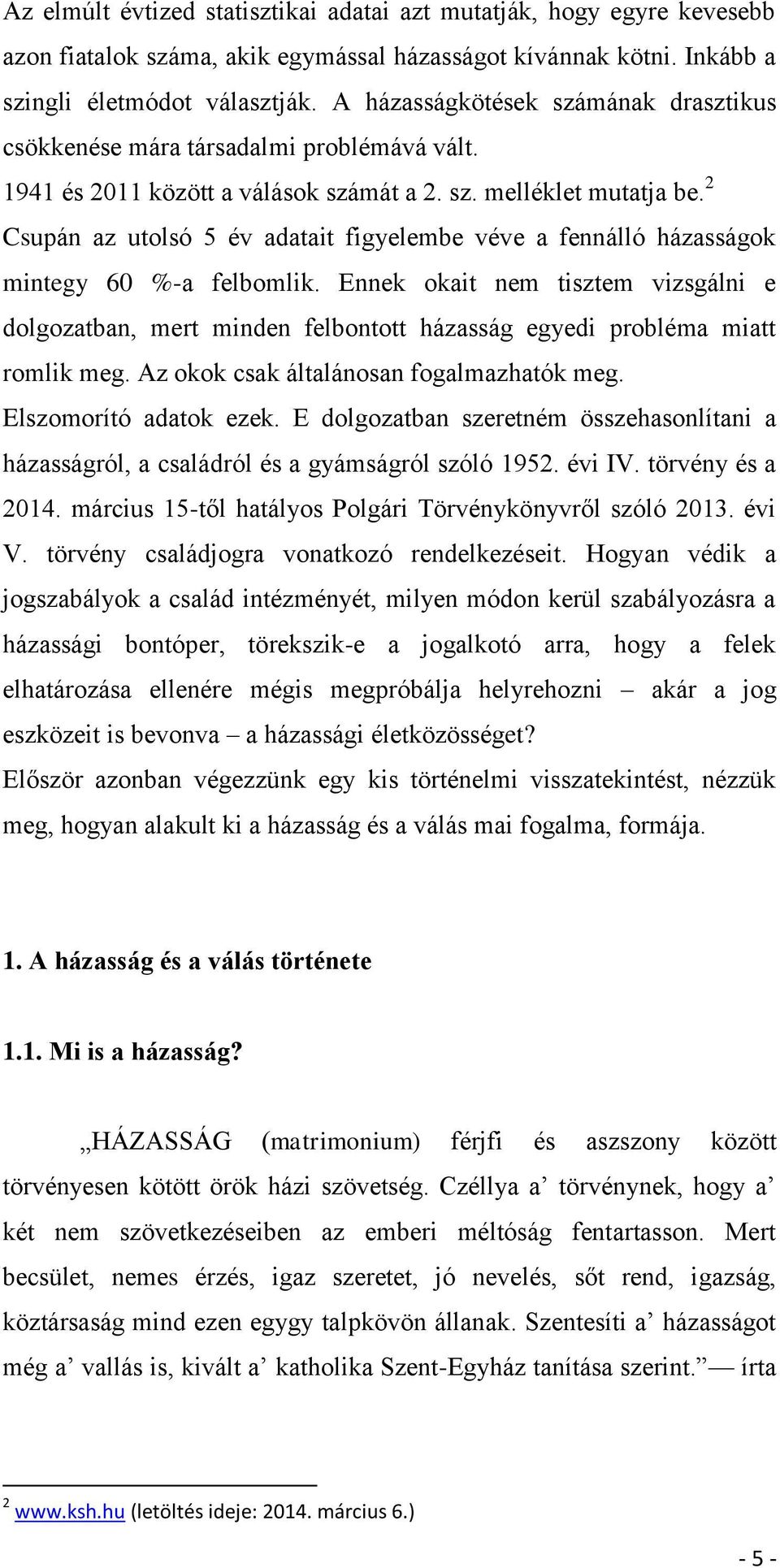 2 Csupán az utolsó 5 év adatait figyelembe véve a fennálló házasságok mintegy 60 %-a felbomlik.