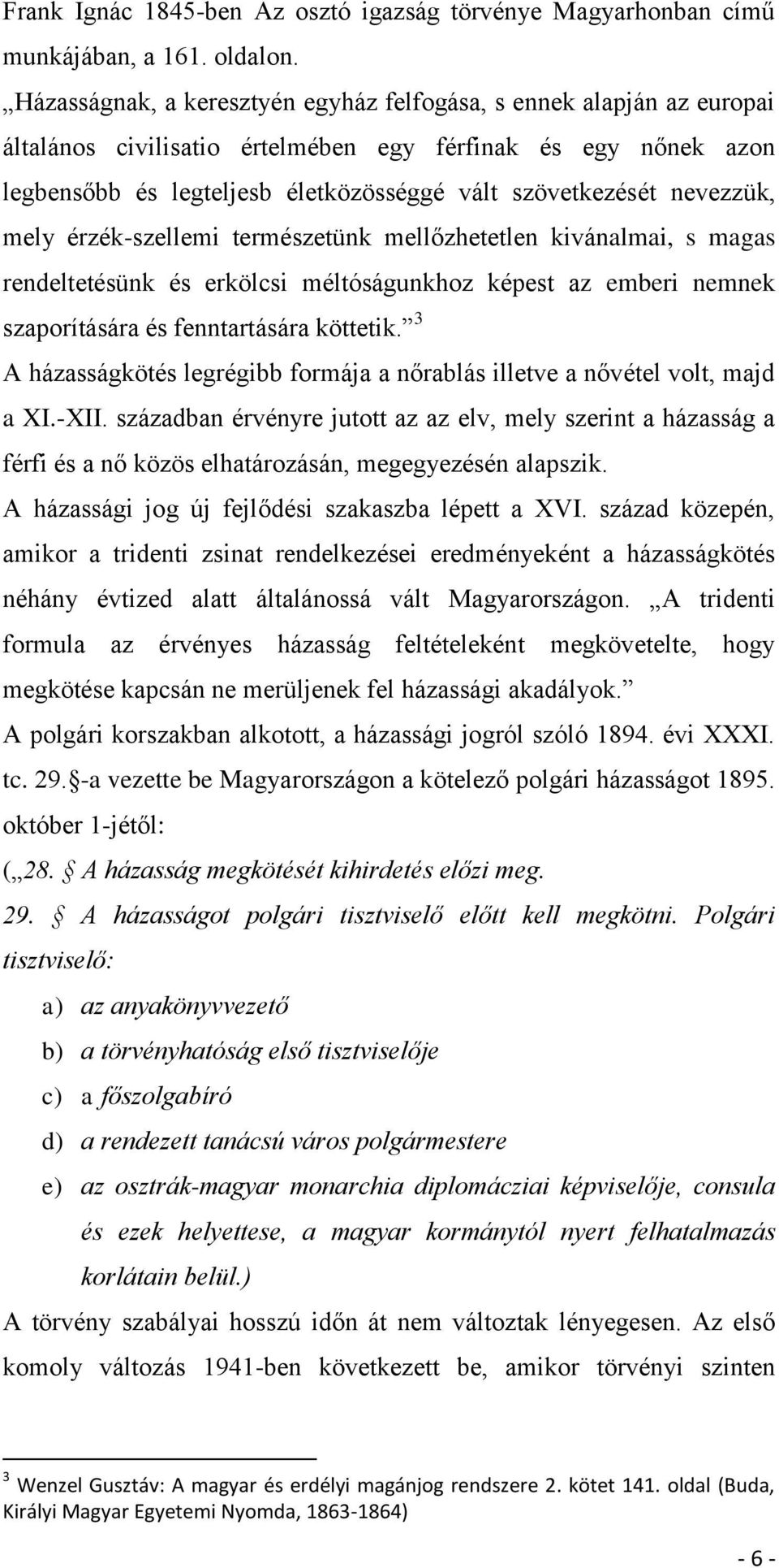 nevezzük, mely érzék-szellemi természetünk mellőzhetetlen kivánalmai, s magas rendeltetésünk és erkölcsi méltóságunkhoz képest az emberi nemnek szaporítására és fenntartására köttetik.