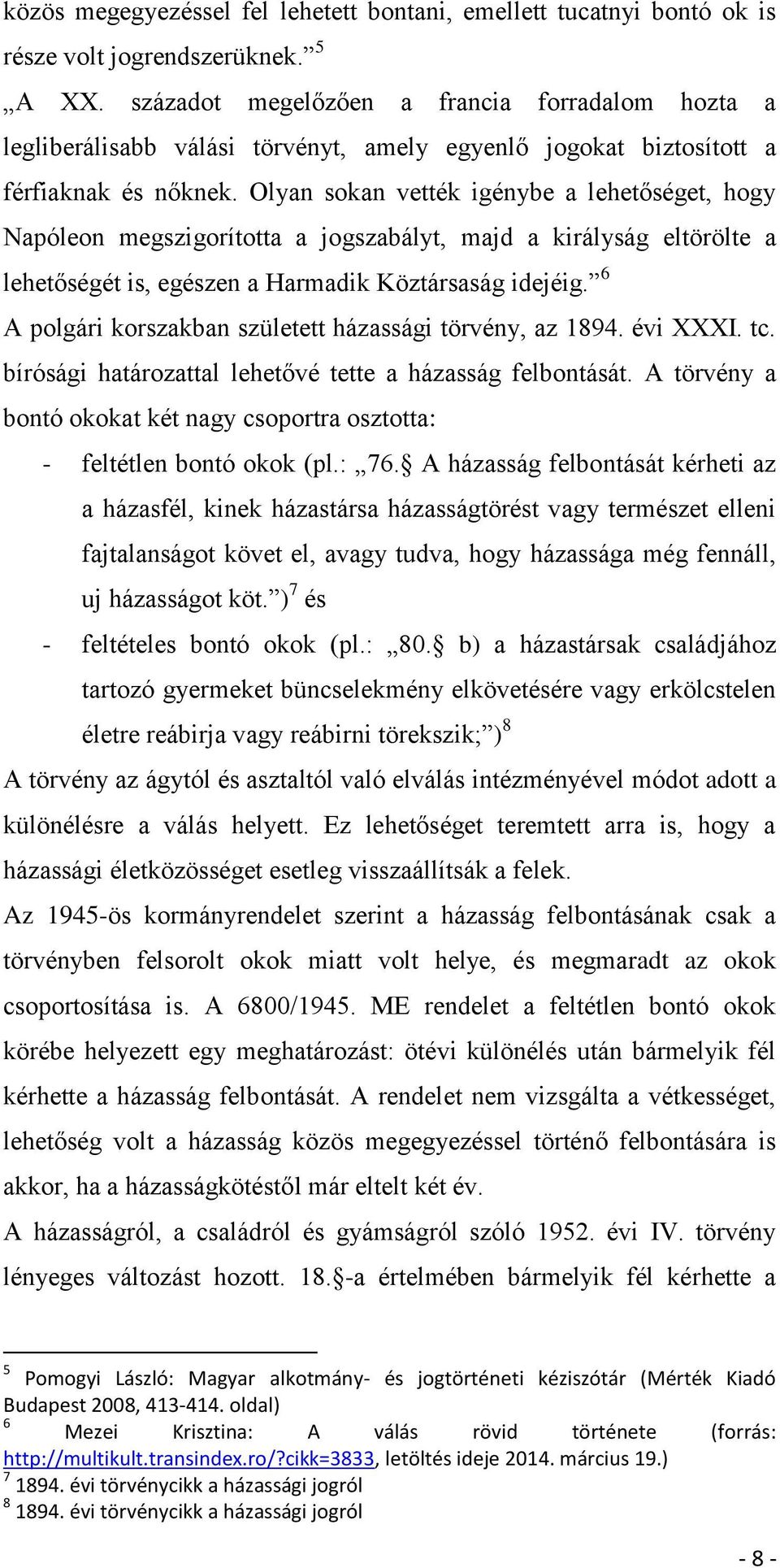 Olyan sokan vették igénybe a lehetőséget, hogy Napóleon megszigorította a jogszabályt, majd a királyság eltörölte a lehetőségét is, egészen a Harmadik Köztársaság idejéig.