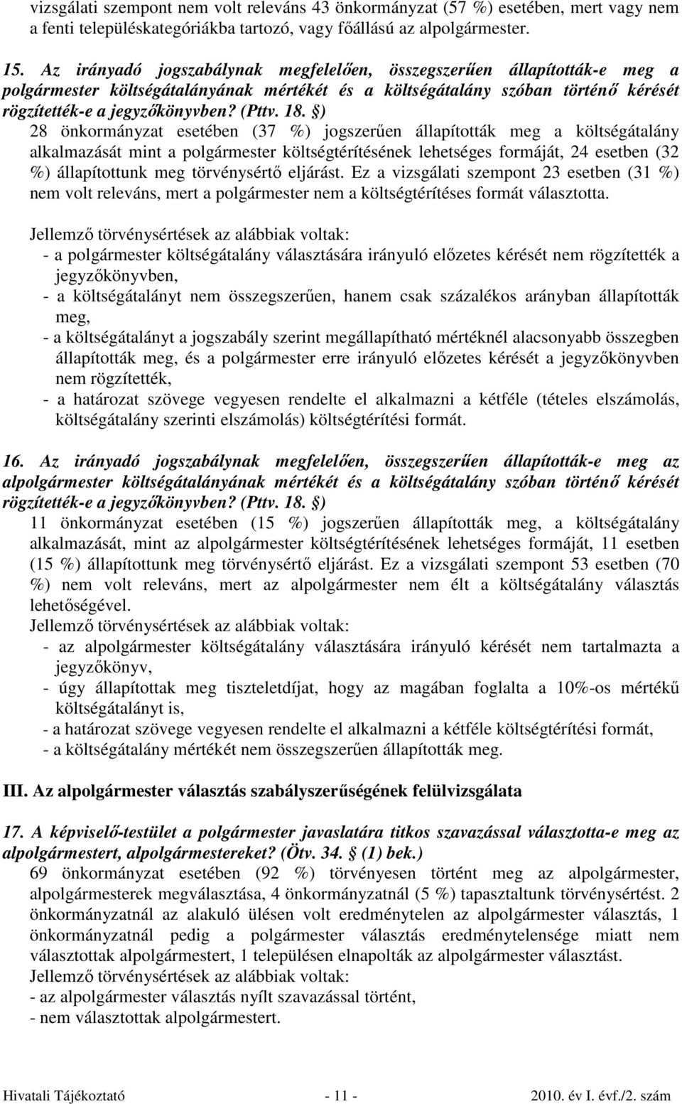 ) 28 önkormányzat esetében (37 %) jogszerűen állapították meg a költségátalány alkalmazását mint a polgármester költségtérítésének lehetséges formáját, 24 esetben (32 %) állapítottunk meg