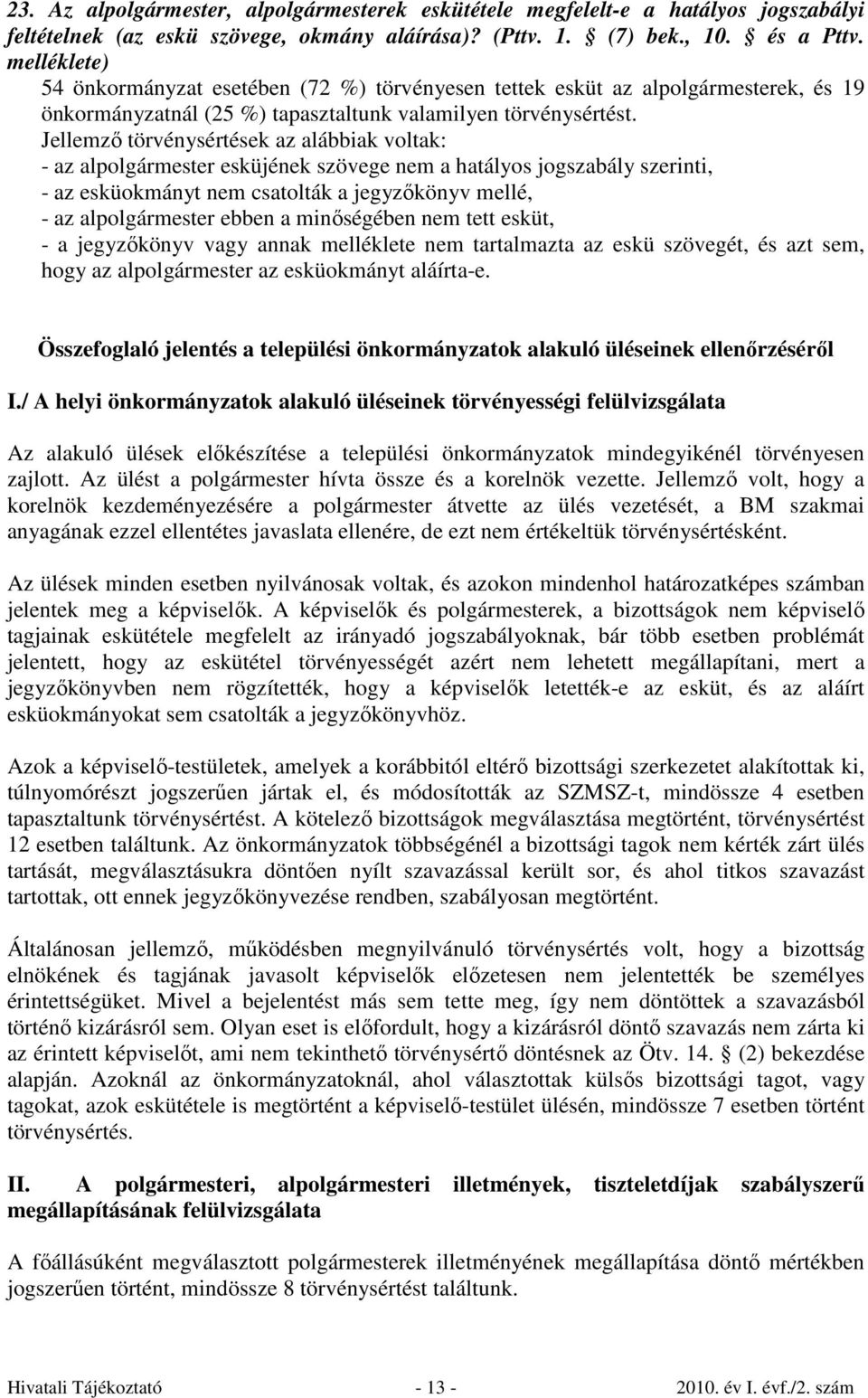 Jellemző törvénysértések az alábbiak voltak: - az alpolgármester esküjének szövege nem a hatályos jogszabály szerinti, - az esküokmányt nem csatolták a jegyzőkönyv mellé, - az alpolgármester ebben a