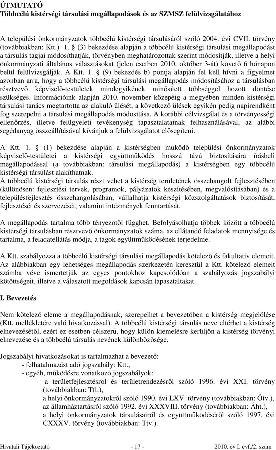 választásokat (jelen esetben 2010. október 3-át) követő 6 hónapon belül felülvizsgálják. A Ktt. 1.