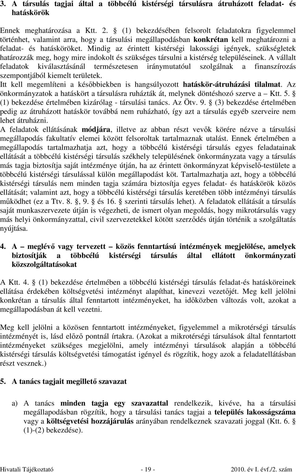 Mindig az érintett kistérségi lakossági igények, szükségletek határozzák meg, hogy mire indokolt és szükséges társulni a kistérség településeinek.