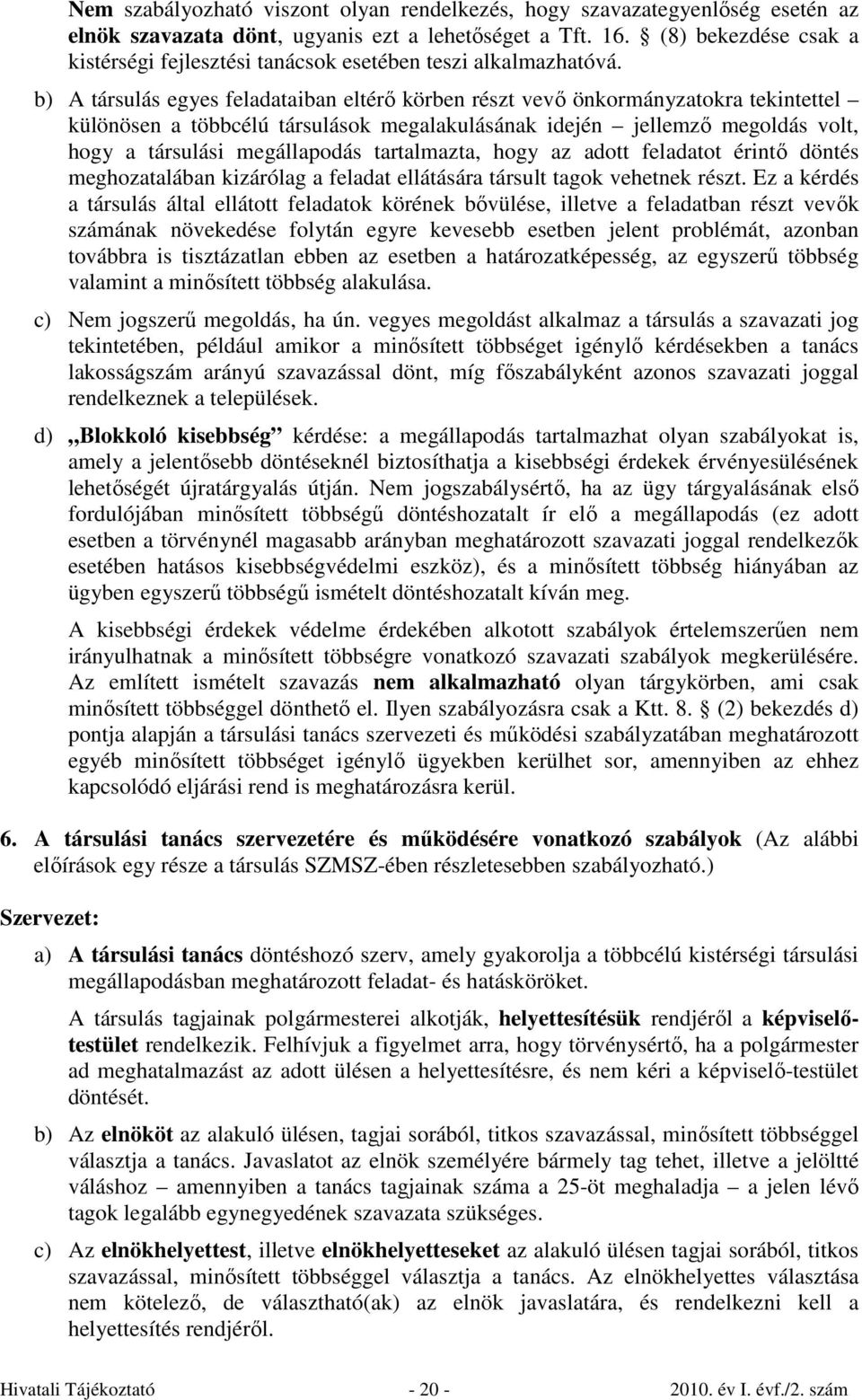 b) A társulás egyes feladataiban eltérő körben részt vevő önkormányzatokra tekintettel különösen a többcélú társulások megalakulásának idején jellemző megoldás volt, hogy a társulási megállapodás