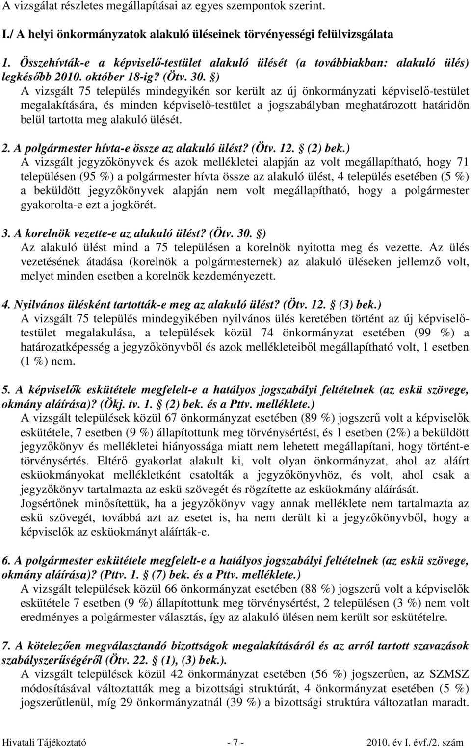 ) A vizsgált 75 település mindegyikén sor került az új önkormányzati képviselő-testület megalakítására, és minden képviselő-testület a jogszabályban meghatározott határidőn belül tartotta meg alakuló