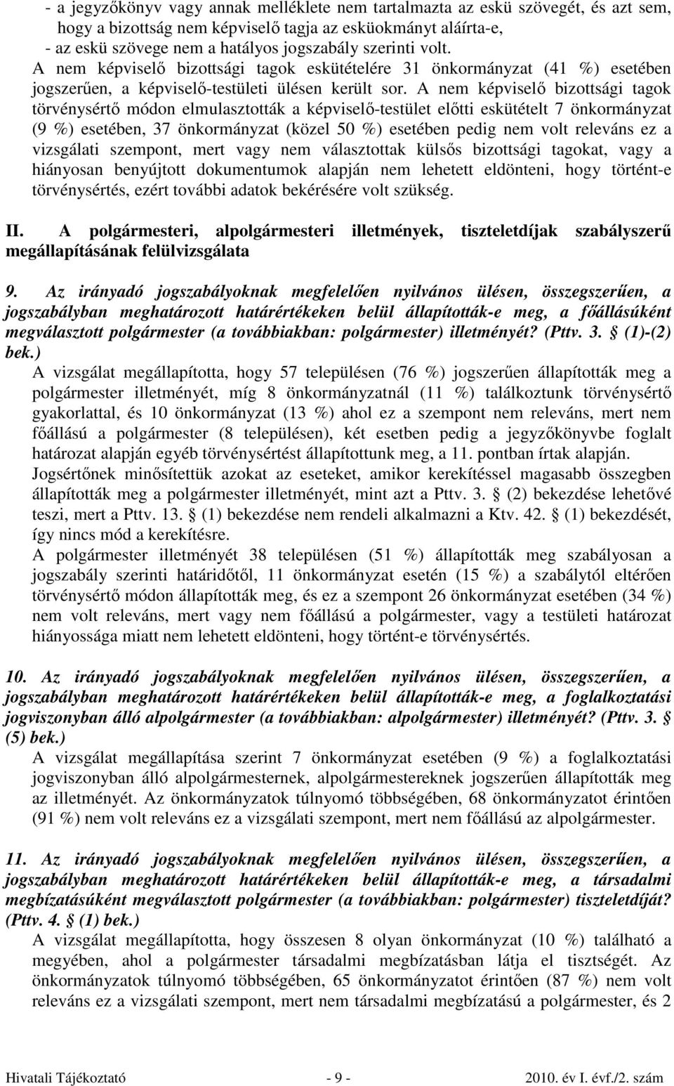 A nem képviselő bizottsági tagok törvénysértő módon elmulasztották a képviselő-testület előtti eskütételt 7 önkormányzat (9 %) esetében, 37 önkormányzat (közel 50 %) esetében pedig nem volt releváns