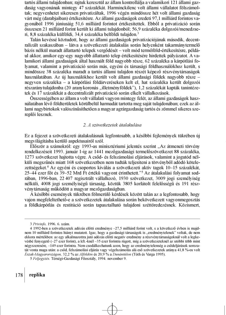 Az állami gazdaságok eredeti 97,1 milliárd forintos vagyonából 1996 júniusáig 51,6 milliárd forintot értékesítettek.