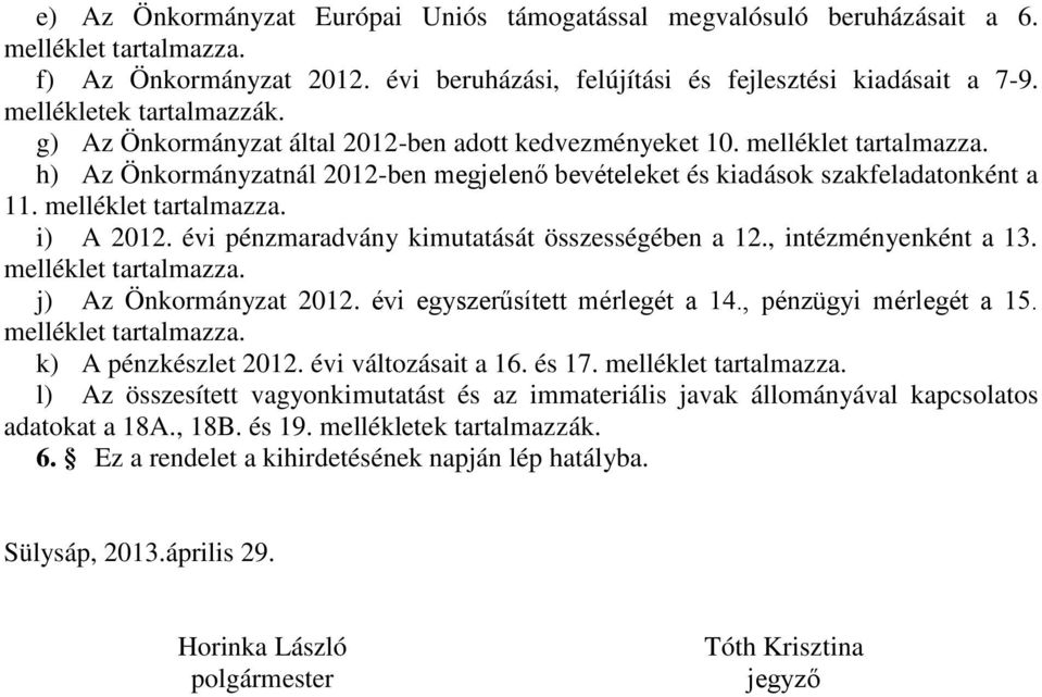 melléklet tartalmazza. i) A 2012. évi pénzmaradvány kimutatását összességében a 12., intézményenként a 13. melléklet tartalmazza. j) Az Önkormányzat 2012. évi egyszerűsített mérlegét a 14.