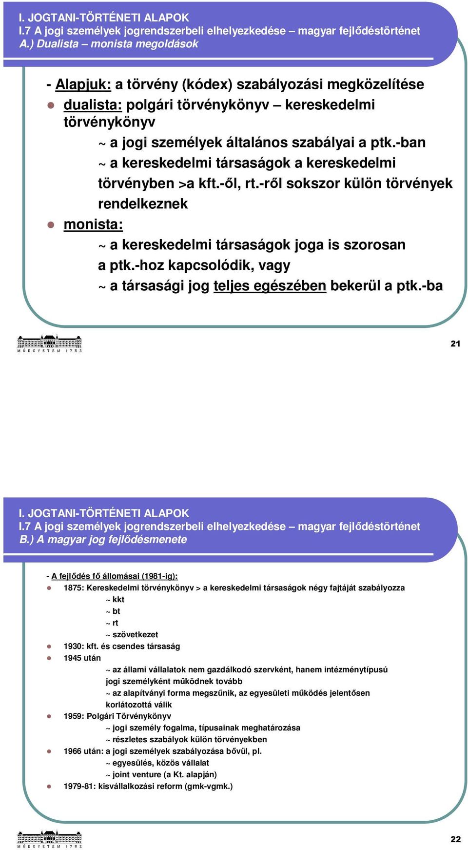 -ban ~ a kereskedelmi társaságok a kereskedelmi törvényben >a kft.-ől, rt.-ről sokszor külön törvények rendelkeznek monista: ~ a kereskedelmi társaságok joga is szorosan a ptk.