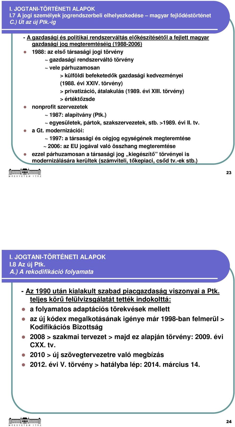 párhuzamosan > külföldi befeketedők gazdasági kedvezményei (1988. évi XXIV. törvény) > privatizáció, átalakulás (1989. évi XIII. törvény) > értéktőzsde nonprofit szervezetek ~ 1987: alapítvány (Ptk.