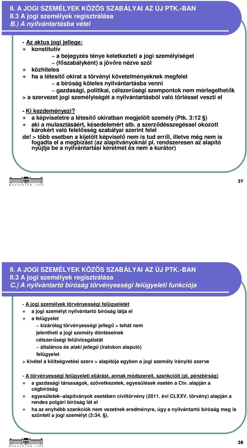 követelményeknek megfelel ~ a bíróság köteles nyilvántartásba venni ~ gazdasági, politikai, célszerűségi szempontok nem mérlegelhetők > a szervezet jogi személyiségét a nyilvántartásból való