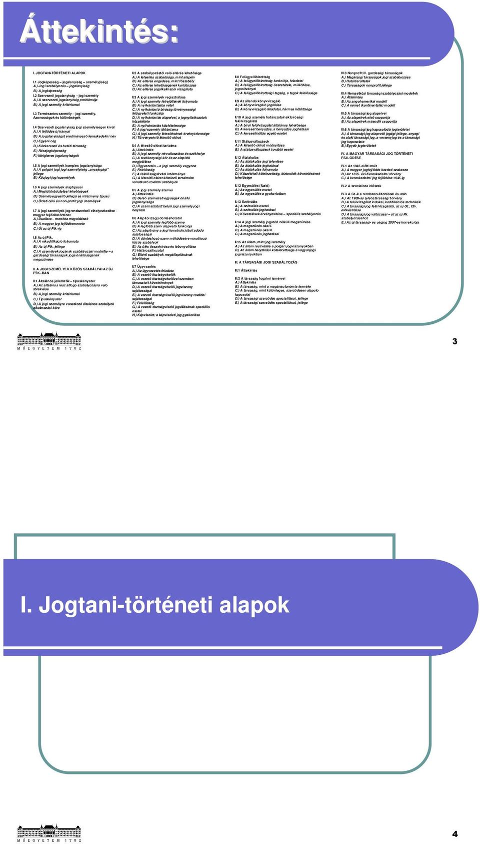 ) A fejlődés új irányai B.) A jogalanyiságot eredményező kereskedelmi név C.) Egyéni cég D.) Közkereseti és betéti társaság E.) Részjogképesség F.) Ideiglenes jogalanyiságok I.