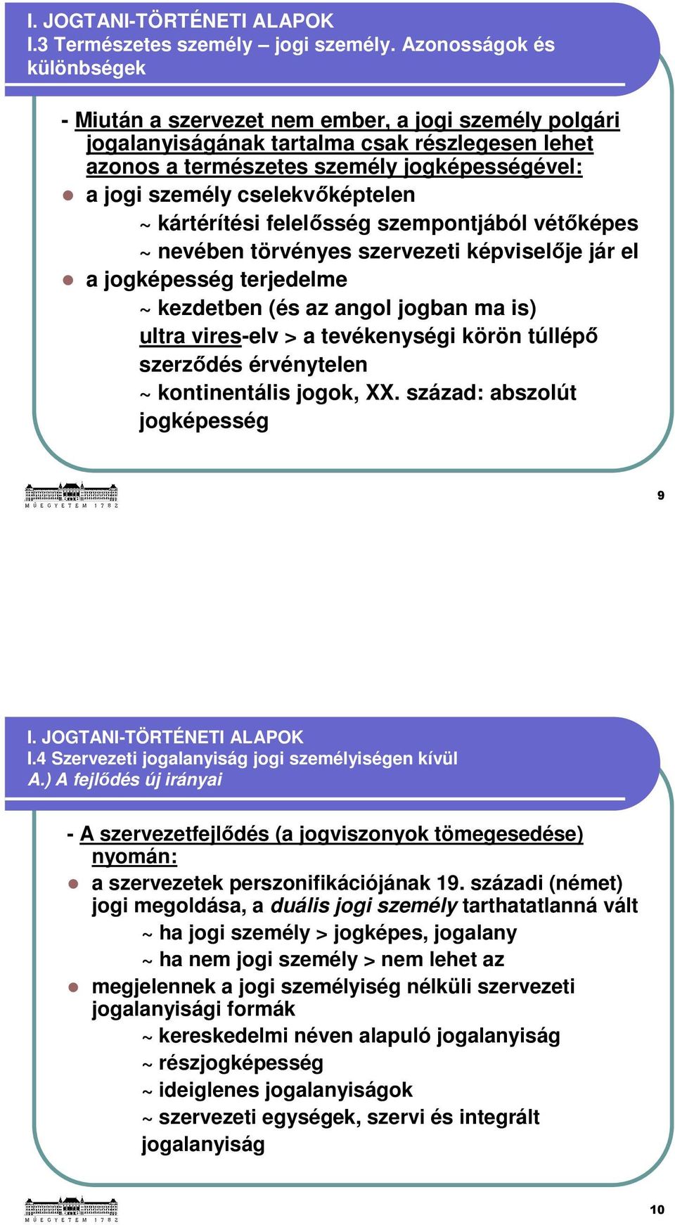 cselekvőképtelen ~ kártérítési felelősség szempontjából vétőképes ~ nevében törvényes szervezeti képviselője jár el a jogképesség terjedelme ~ kezdetben (és az angol jogban ma is) ultra vires-elv > a