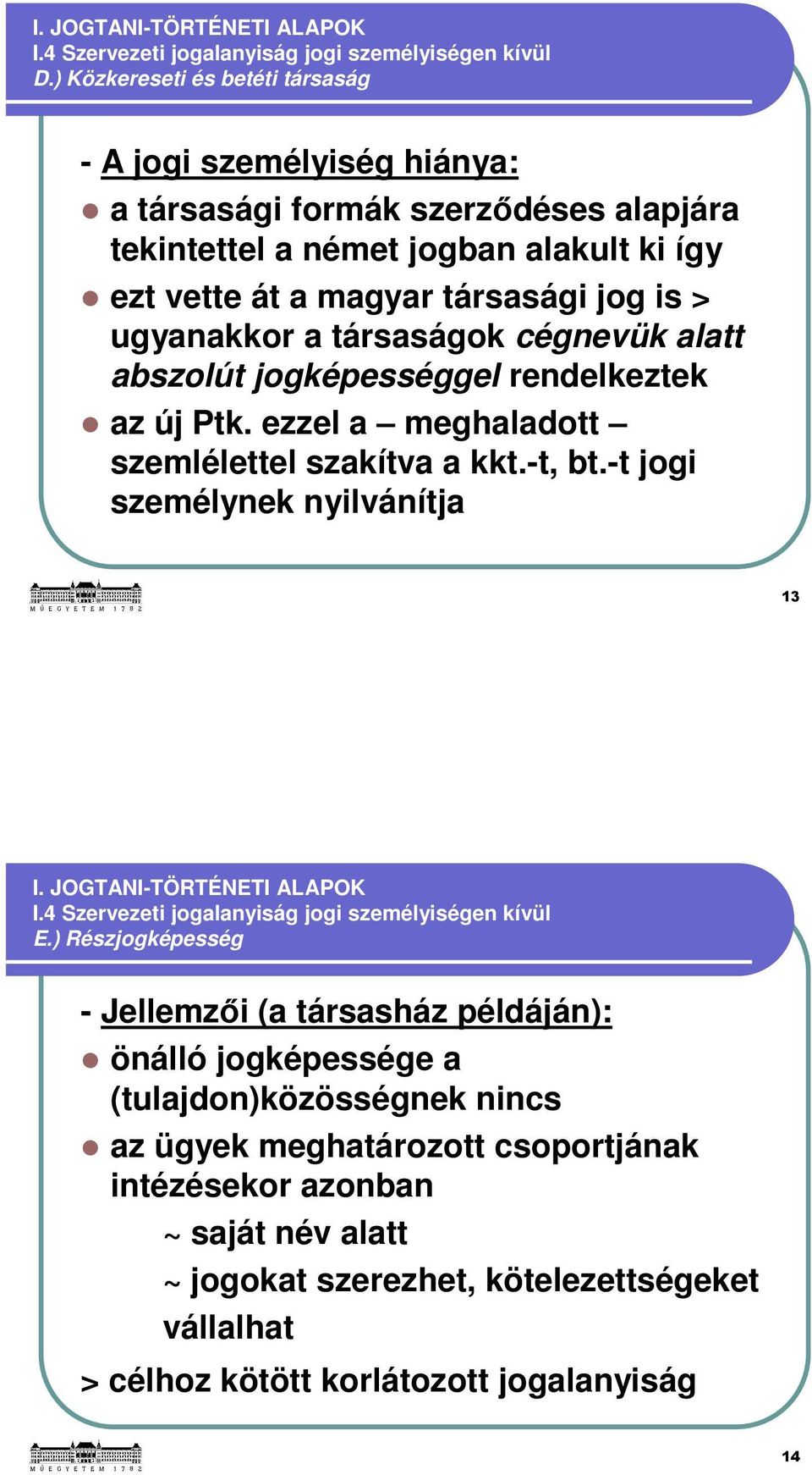 társaságok cégnevük alatt abszolút jogképességgel rendelkeztek az új Ptk. ezzel a meghaladott szemlélettel szakítva a kkt.-t, bt.-t jogi személynek nyilvánítja 13 I. JOGTANI-TÖRTÉNETI ALAPOK I.