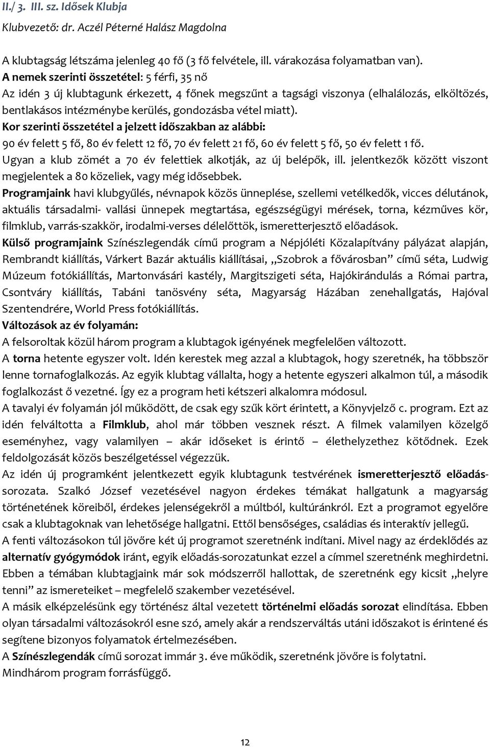 Kor szerinti összetétel a jelzett időszakban az alábbi: 90 év felett 5 fő, 80 év felett 12 fő, 70 év felett 21 fő, 60 év felett 5 fő, 50 év felett 1 fő.