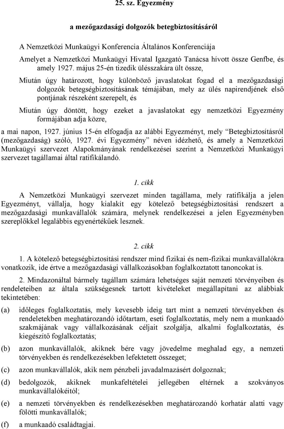 1927. május 25-én tizedik ülésszakára ült össze, Miután úgy határozott, hogy különböző javaslatokat fogad el a mezőgazdasági dolgozók betegségbiztosításának témájában, mely az ülés napirendjének első