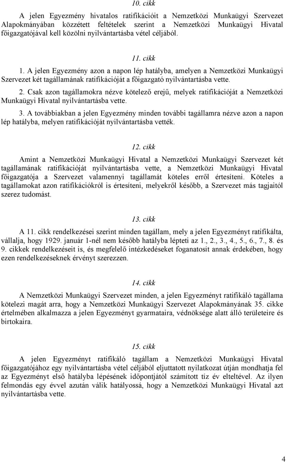 Csak azon tagállamokra nézve kötelező erejű, melyek ratifikációját a Nemzetközi Munkaügyi Hivatal nyilvántartásba vette. 3.