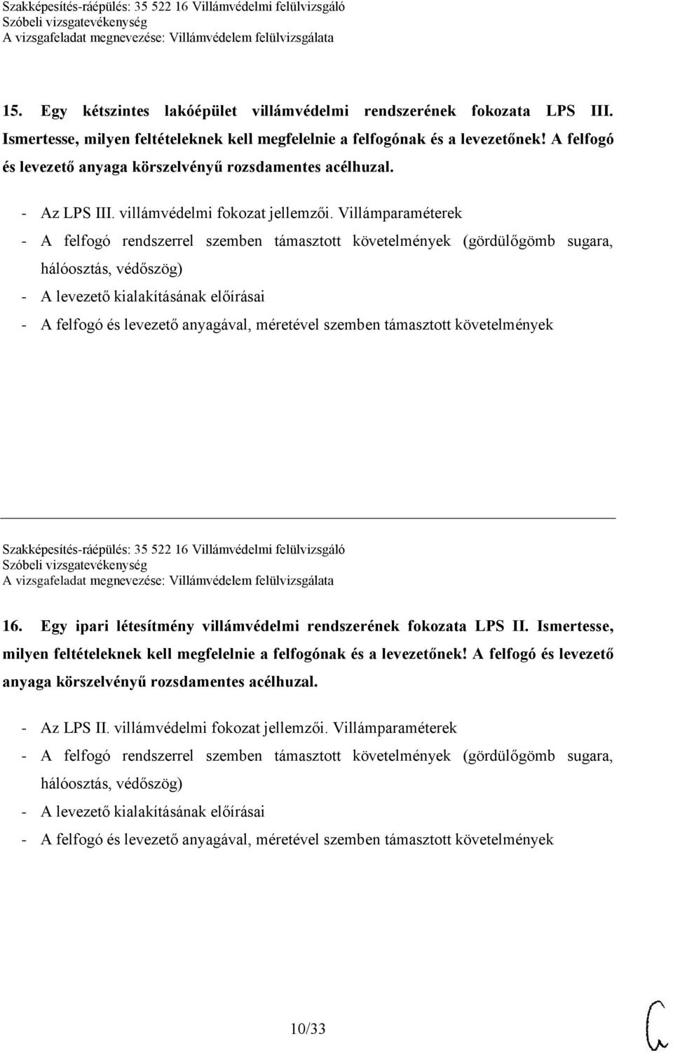 Villámparaméterek - A felfogó rendszerrel szemben támasztott követelmények (gördülőgömb sugara, hálóosztás, védőszög) - A levezető kialakításának előírásai - A felfogó és levezető anyagával,