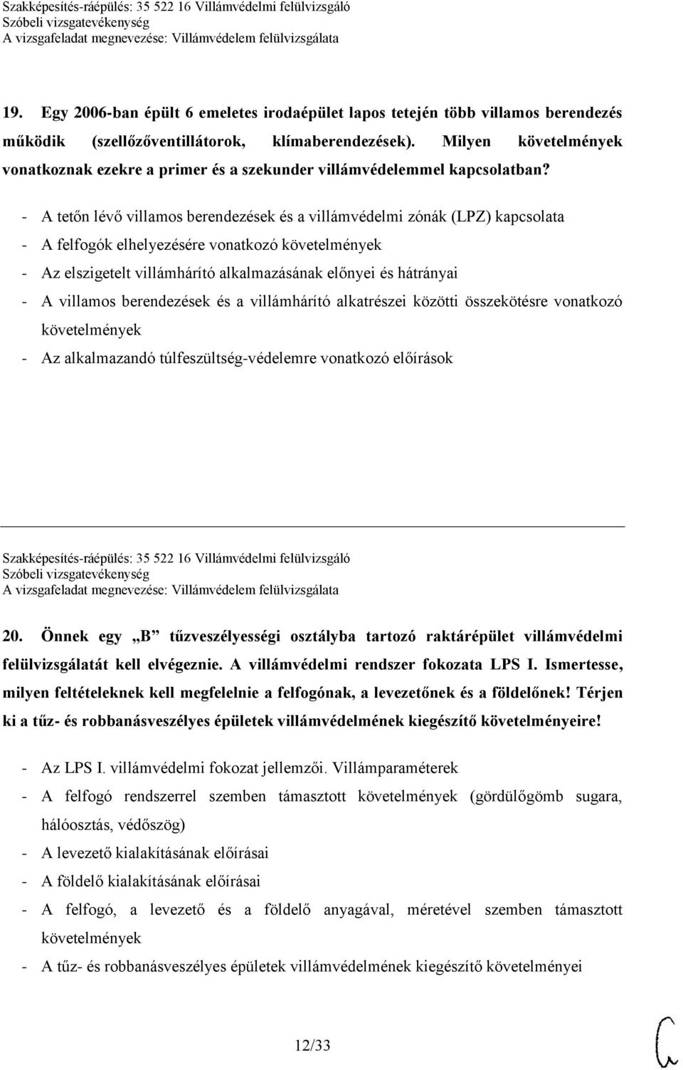 - A tetőn lévő villamos berendezések és a villámvédelmi zónák (LPZ) kapcsolata - A felfogók elhelyezésére vonatkozó követelmények - Az elszigetelt villámhárító alkalmazásának előnyei és hátrányai - A