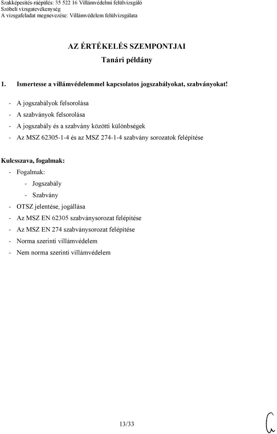 MSZ 274-1-4 szabvány sorozatok felépítése Kulcsszava, fogalmak: - Jogszabály - Szabvány - OTSZ jelentése, jogállása - Az MSZ EN