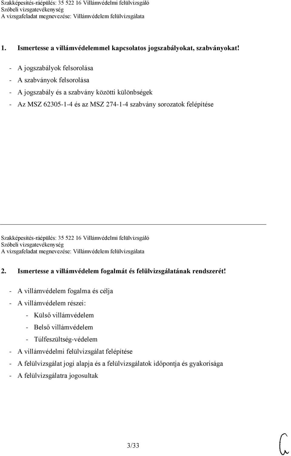 felépítése Szakképesítés-ráépülés: 35 522 16 Villámvédelmi felülvizsgáló 2. Ismertesse a villámvédelem fogalmát és felülvizsgálatának rendszerét!