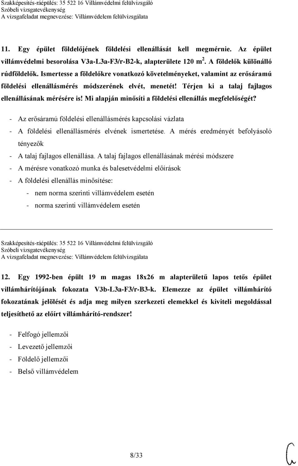 Mi alapján minősíti a földelési ellenállás megfelelőségét? - Az erősáramú földelési ellenállásmérés kapcsolási vázlata - A földelési ellenállásmérés elvének ismertetése.