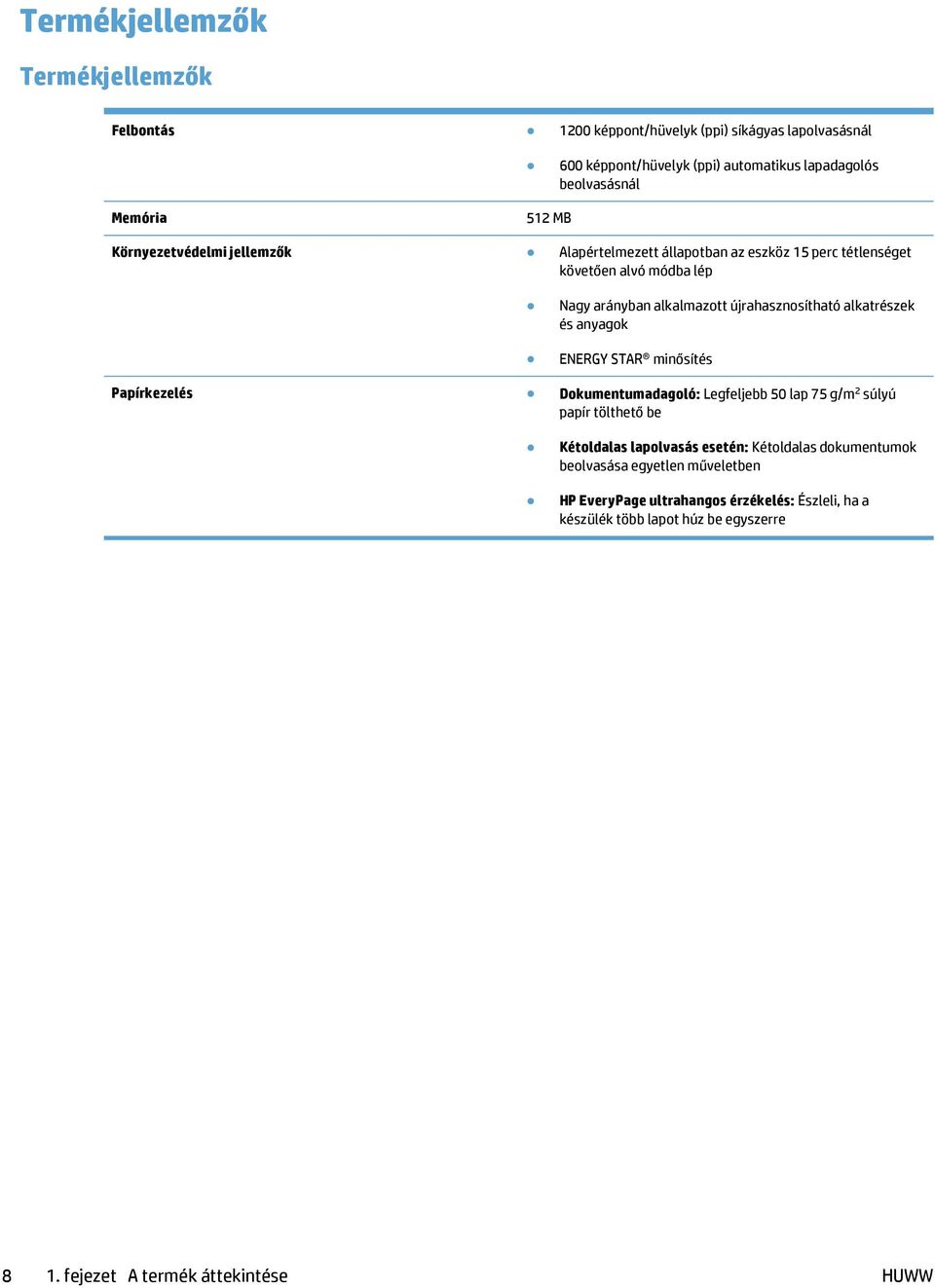 alkatrészek és anyagok ENERGY STAR minősítés Papírkezelés Dokumentumadagoló: Legfeljebb 50 lap 75 g/m 2 súlyú papír tölthető be Kétoldalas lapolvasás esetén: