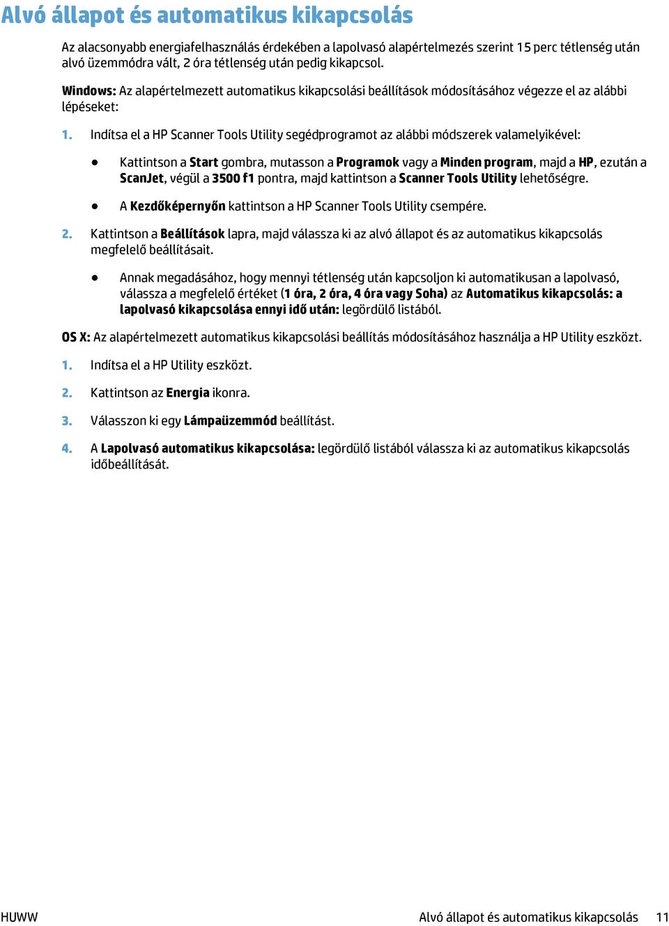 Indítsa el a HP Scanner Tools Utility segédprogramot az alábbi módszerek valamelyikével: Kattintson a Start gombra, mutasson a Programok vagy a Minden program, majd a HP, ezután a ScanJet, végül a