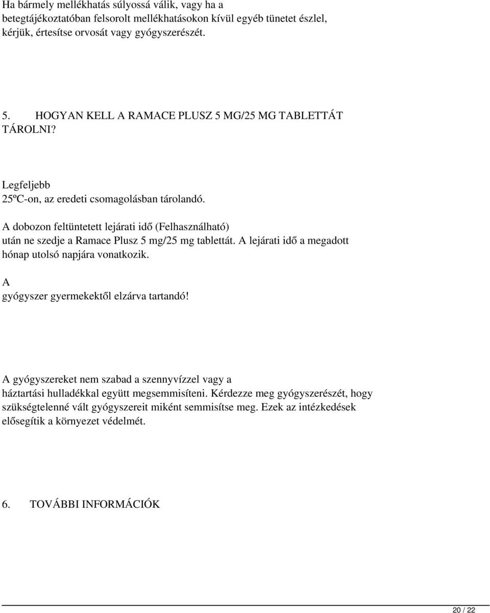 A dobozon feltüntetett lejárati idő (Felhasználható) után ne szedje a Ramace Plusz 5 mg/25 mg tablettát. A lejárati idő a megadott hónap utolsó napjára vonatkozik.