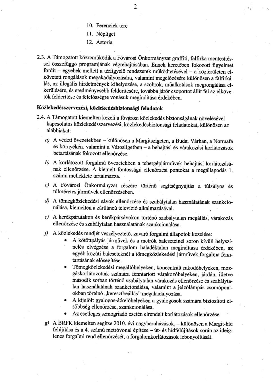 falfirkálás, az illegális hirdetmények kihelyezése, a szobrok, műalkotások megrongálása elkerülésére, és eredményesebb felderítésére, továbbá járőr csoportot állít fel az elkövetők felderítése és