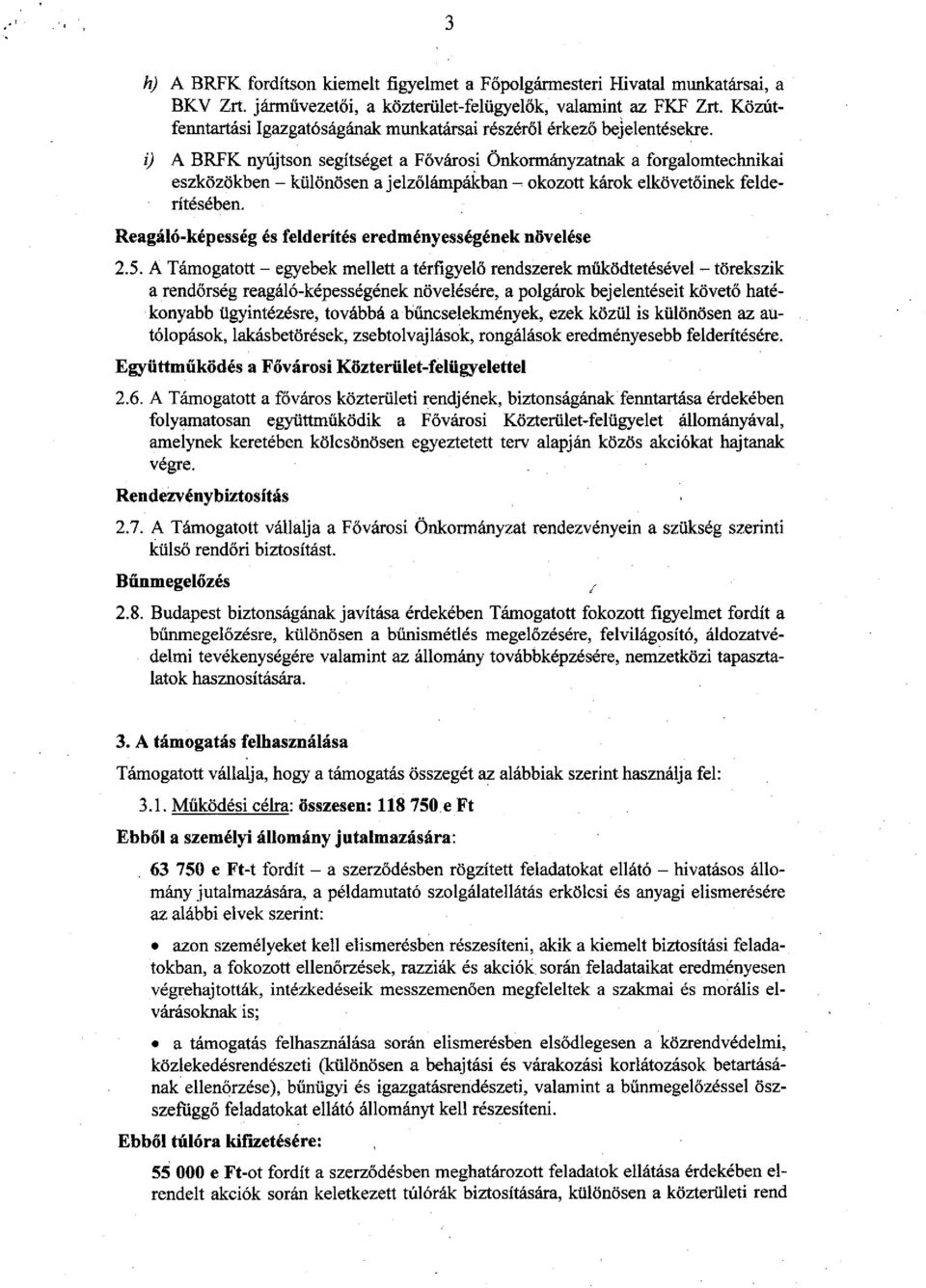 i) A BRFK nyújtson segítséget a Fővárosi Önkormányzatnak a forgalomtechnikai eszközökben - különösen a jelzőlámpákban-okozott károk elkövetőinek felderítésében.