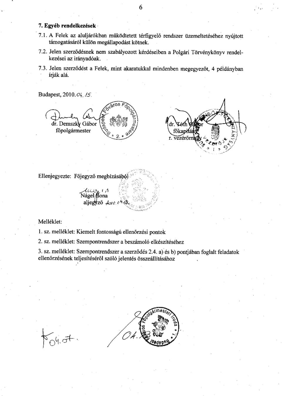 Jelen szerződést a Felek, mint akaratukkal mindenben megegyezőt, 4 példányban hják alá. Budapest, 2010.0~.