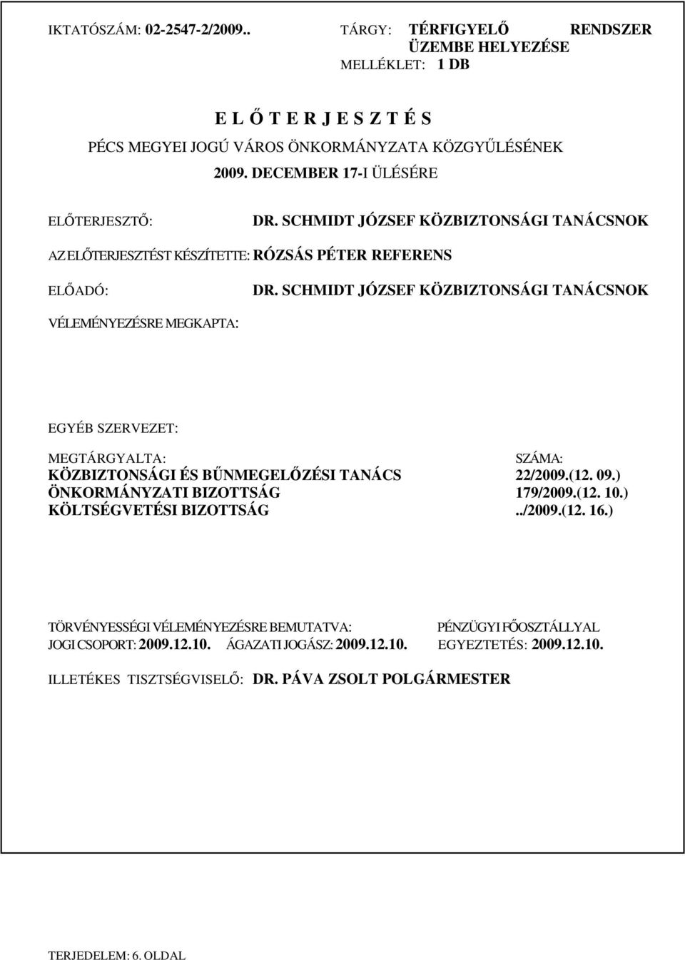 SCHMIDT JÓZSEF KÖZBIZTONSÁGI TANÁCSNOK VÉLEMÉNYEZÉSRE MEGKAPTA: EGYÉB SZERVEZET: MEGTÁRGYALTA: SZÁMA: KÖZBIZTONSÁGI ÉS BNMEGELZÉSI TANÁCS 22/2009.(12. 09.