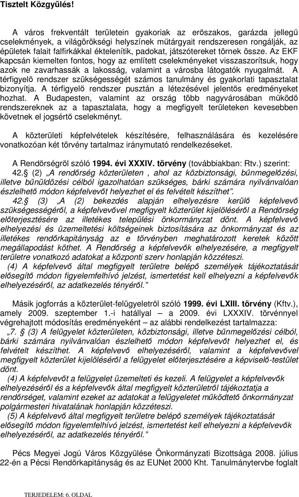 játszótereket törnek össze. Az EKF kapcsán kiemelten fontos, hogy az említett cselekményeket visszaszorítsuk, hogy azok ne zavarhassák a lakosság, valamint a városba látogatók nyugalmát.