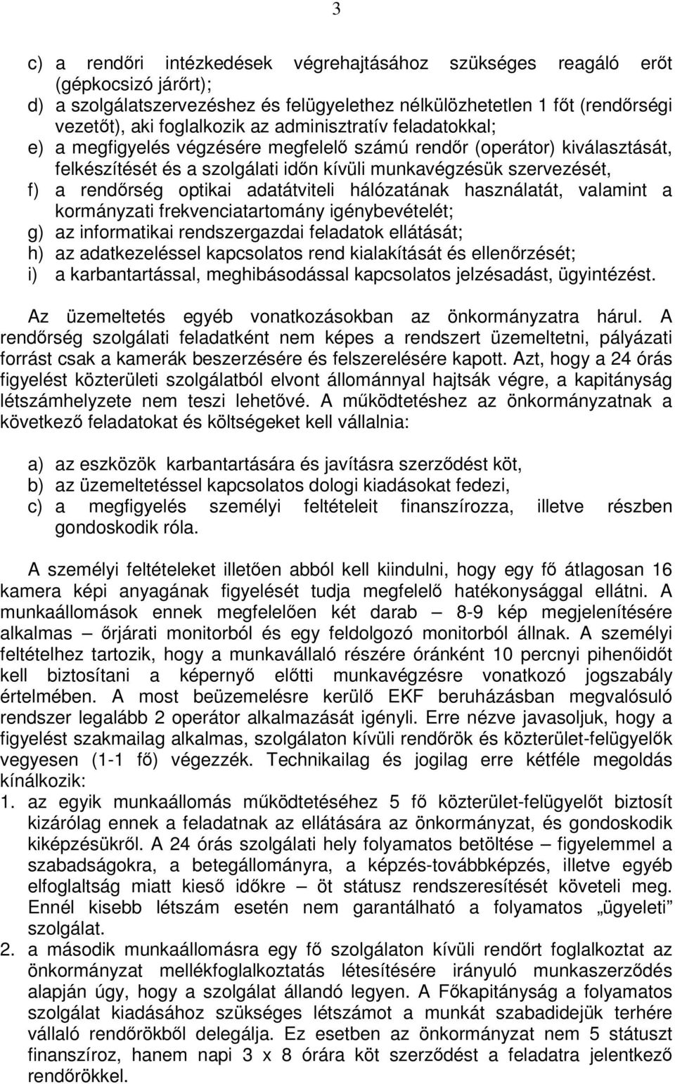 adatátviteli hálózatának használatát, valamint a kormányzati frekvenciatartomány igénybevételét; g) az informatikai rendszergazdai feladatok ellátását; h) az adatkezeléssel kapcsolatos rend