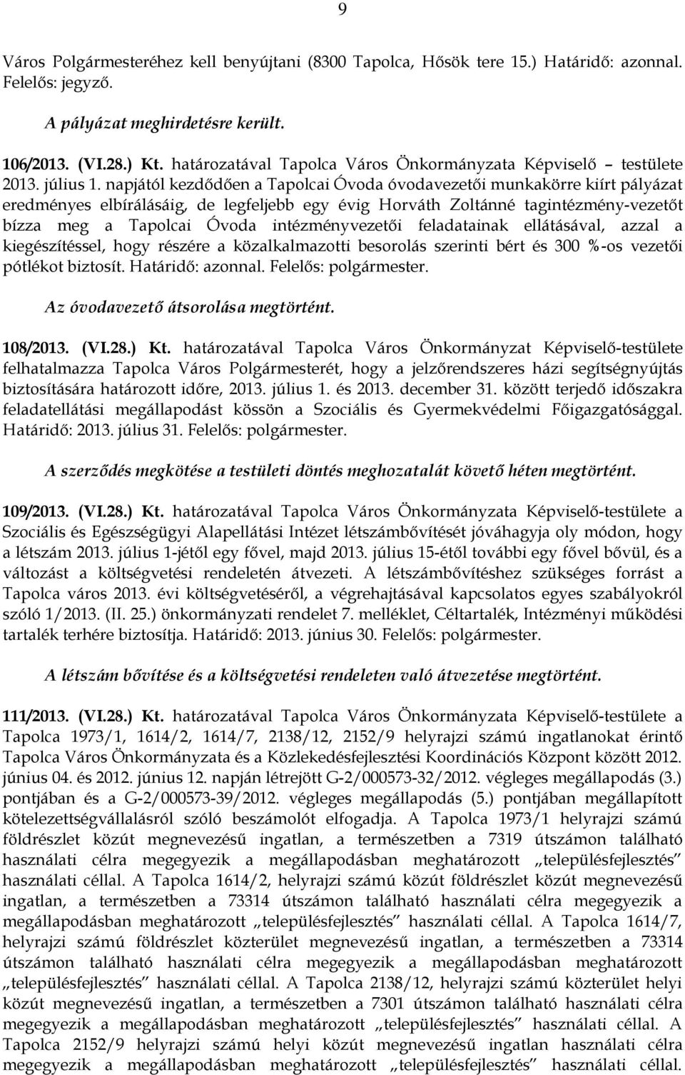 napjától kezdődően a Tapolcai Óvoda óvodavezetői munkakörre kiírt pályázat eredményes elbírálásáig, de legfeljebb egy évig Horváth Zoltánné tagintézmény-vezetőt bízza meg a Tapolcai Óvoda