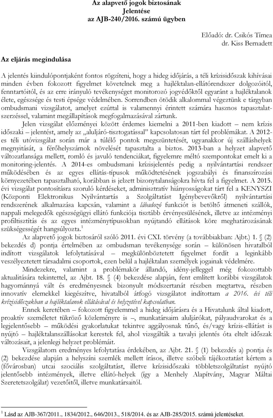 hajléktalan-ellátórendszer dolgozóitól, fenntartóitól, és az erre irányuló tevékenységet monitorozó jogvédőktől egyaránt a hajléktalanok élete, egészsége és testi épsége védelmében.