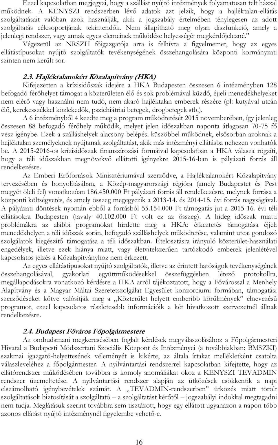 tekintendők. Nem állapítható meg olyan diszfunkció, amely a jelenlegi rendszer, vagy annak egyes elemeinek működése helyességét megkérdőjelezné.